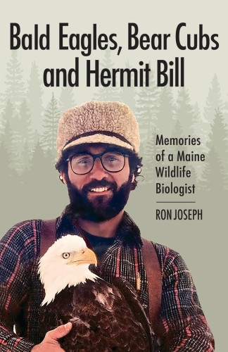 Bald Eagles, Bear Cubs and Hermit Bill: Memories of a Maine Wildlife Biologist