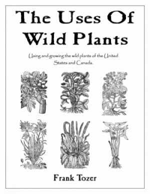 The Uses of Wild Plants: Using and Growing the Wild Plants of the United States and Canada thumbnail