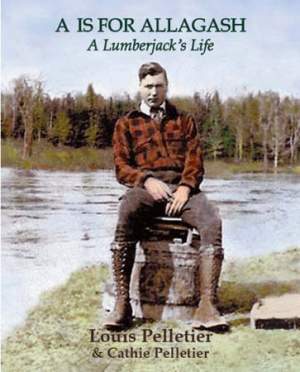 A is For Allagash: A Lumberjack’s Life thumbnail