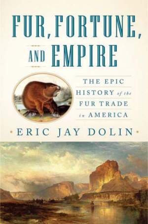 Fur, Fortune, and Empire: The Epic History of the Fur Trade in America thumbnail