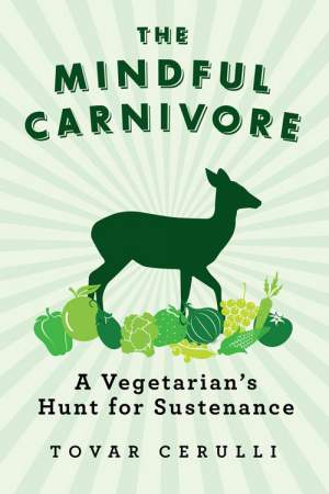 The Mindful Carnivore: A Vegetarian’s Hunt for Sustenance thumbnail